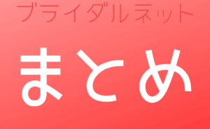 ブライダルネット使ってみた！まとめ